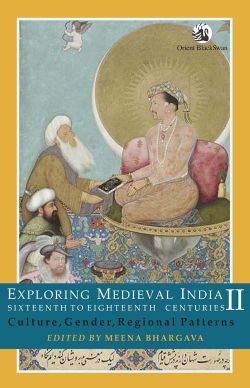 Orient Exploring Medieval India, Sixteenth to Eighteenth Centuries: Culture, Gender and Regional Patterns Vol. II